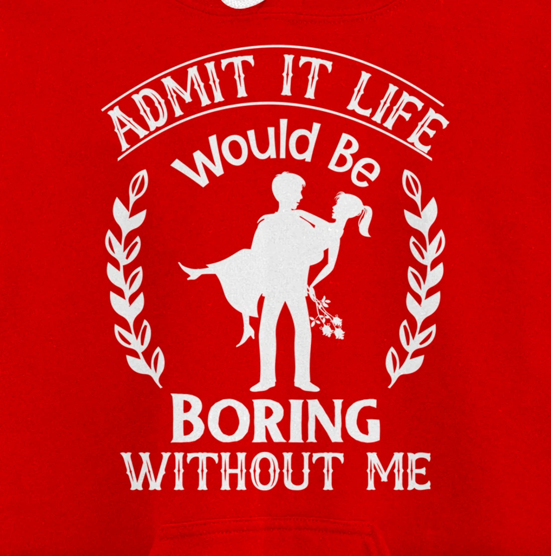 Admit It Life Would Be Boring Without Me Pullover Hoodie