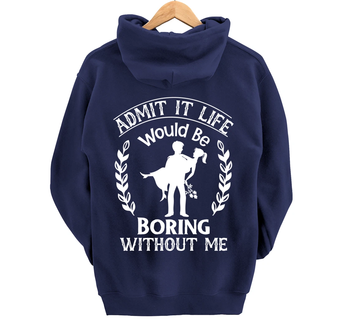 Admit It Life Would Be Boring Without Me Pullover Hoodie