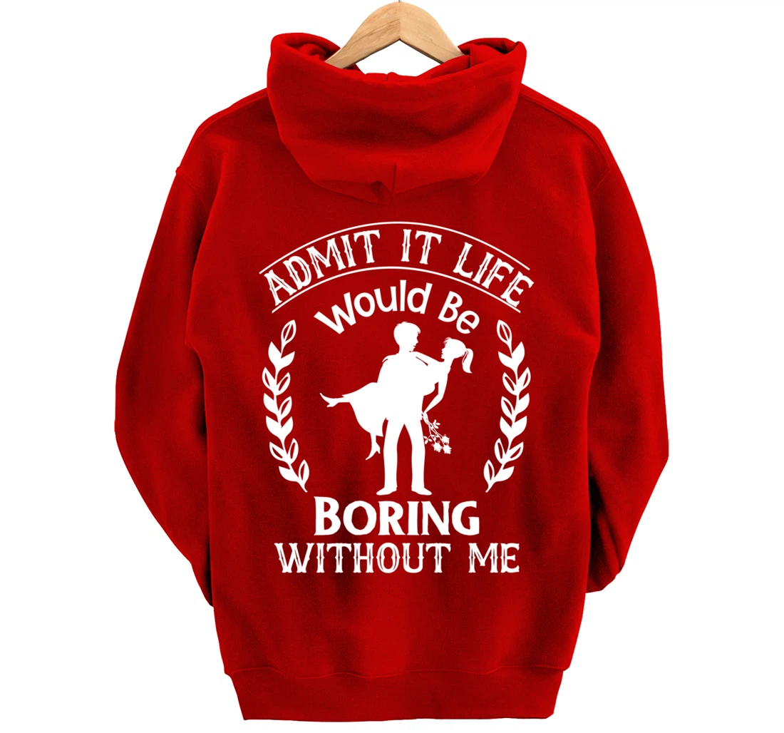 Admit It Life Would Be Boring Without Me Pullover Hoodie