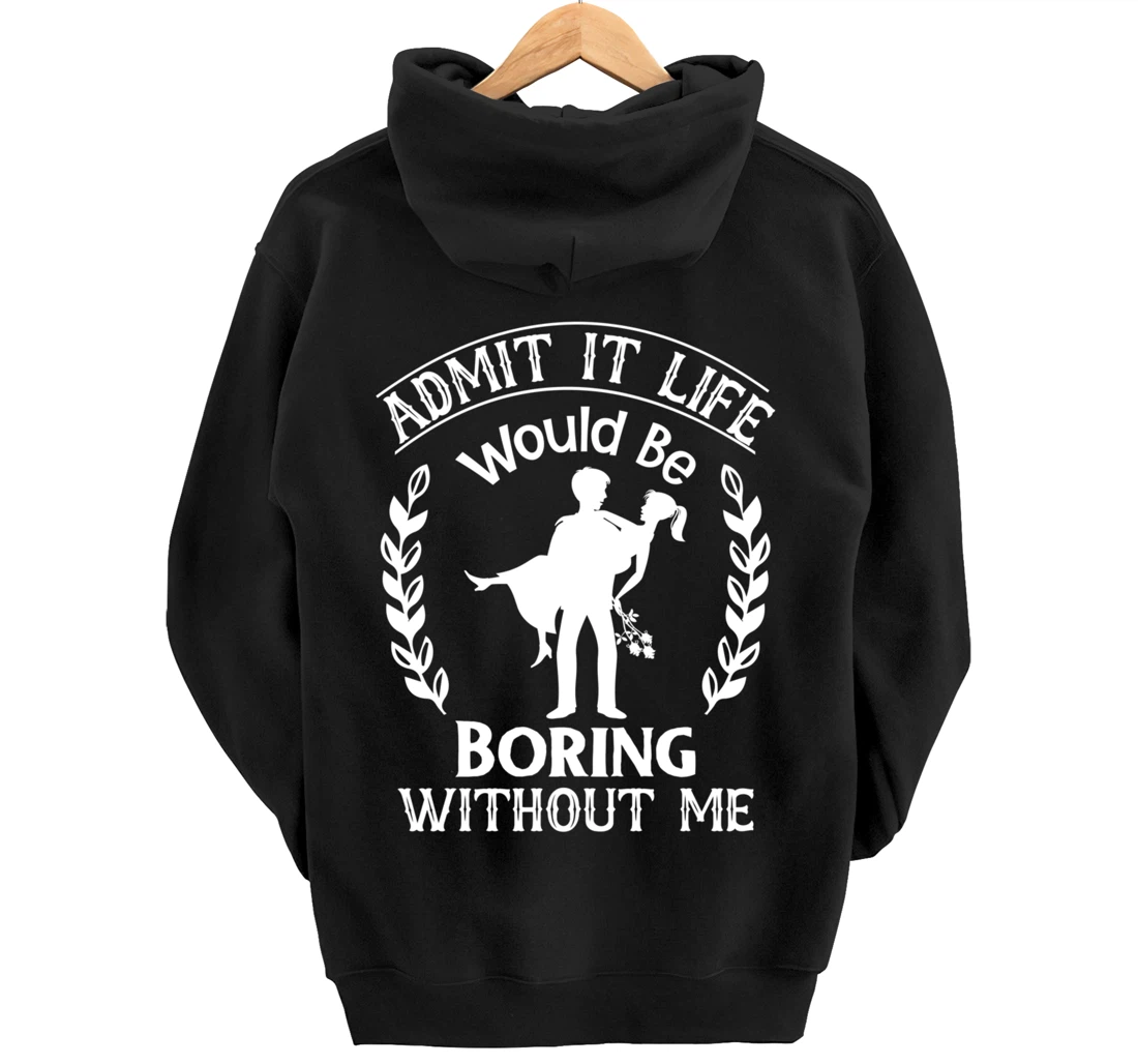 Admit It Life Would Be Boring Without Me Pullover Hoodie
