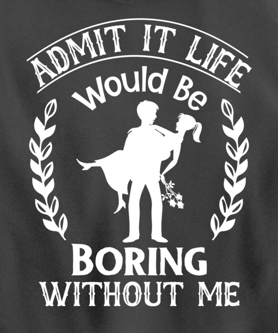 Admit It Life Would Be Boring Without Me Pullover Hoodie
