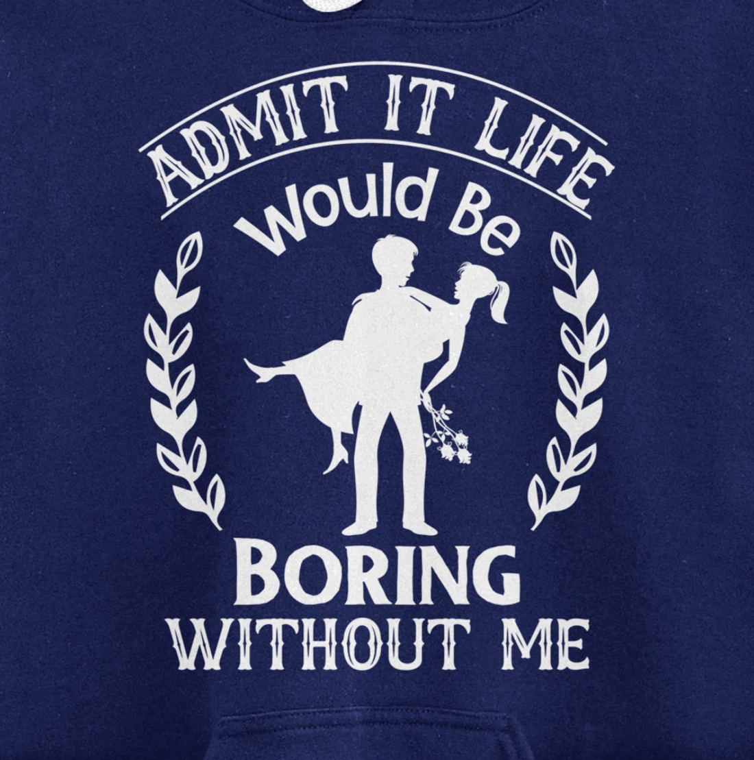 Admit It Life Would Be Boring Without Me Pullover Hoodie