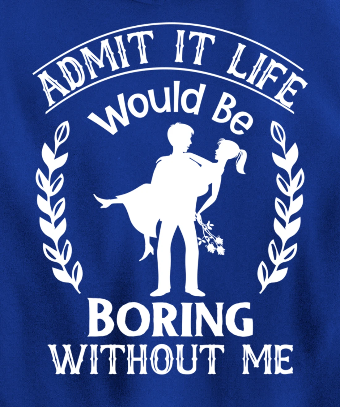 Admit It Life Would Be Boring Without Me Pullover Hoodie