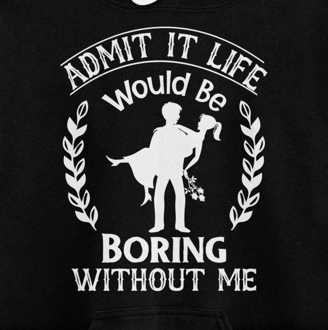 Admit It Life Would Be Boring Without Me Pullover Hoodie