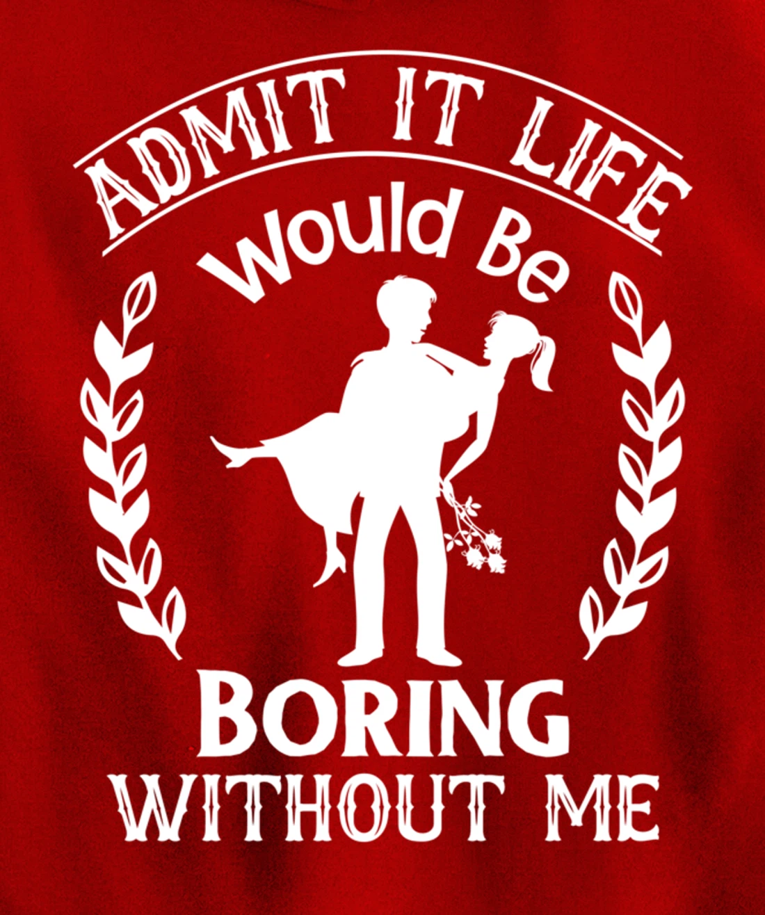 Admit It Life Would Be Boring Without Me Pullover Hoodie