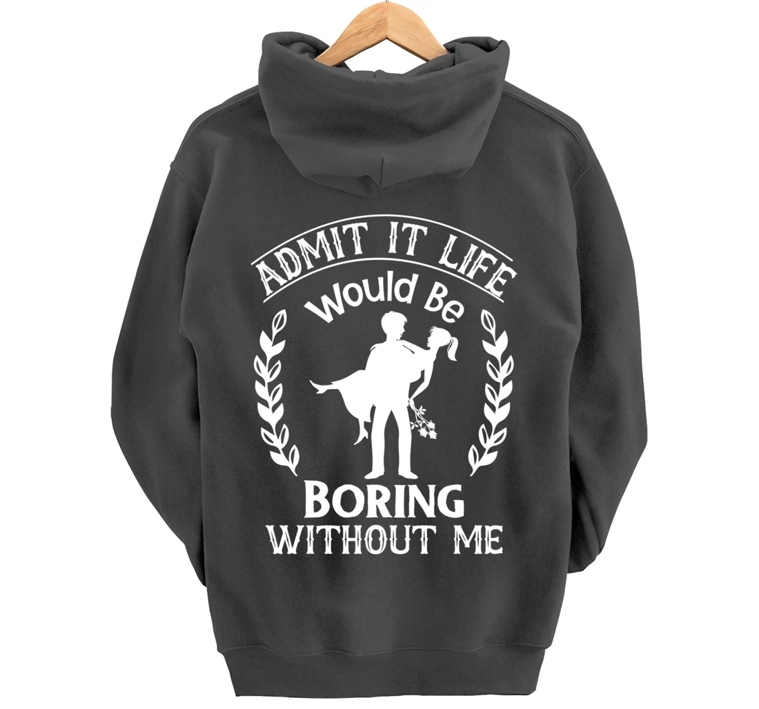 Admit It Life Would Be Boring Without Me Pullover Hoodie
