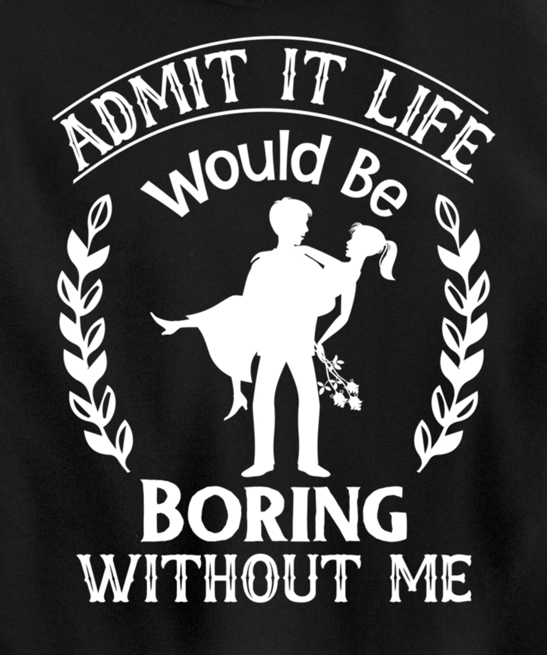 Admit It Life Would Be Boring Without Me Pullover Hoodie