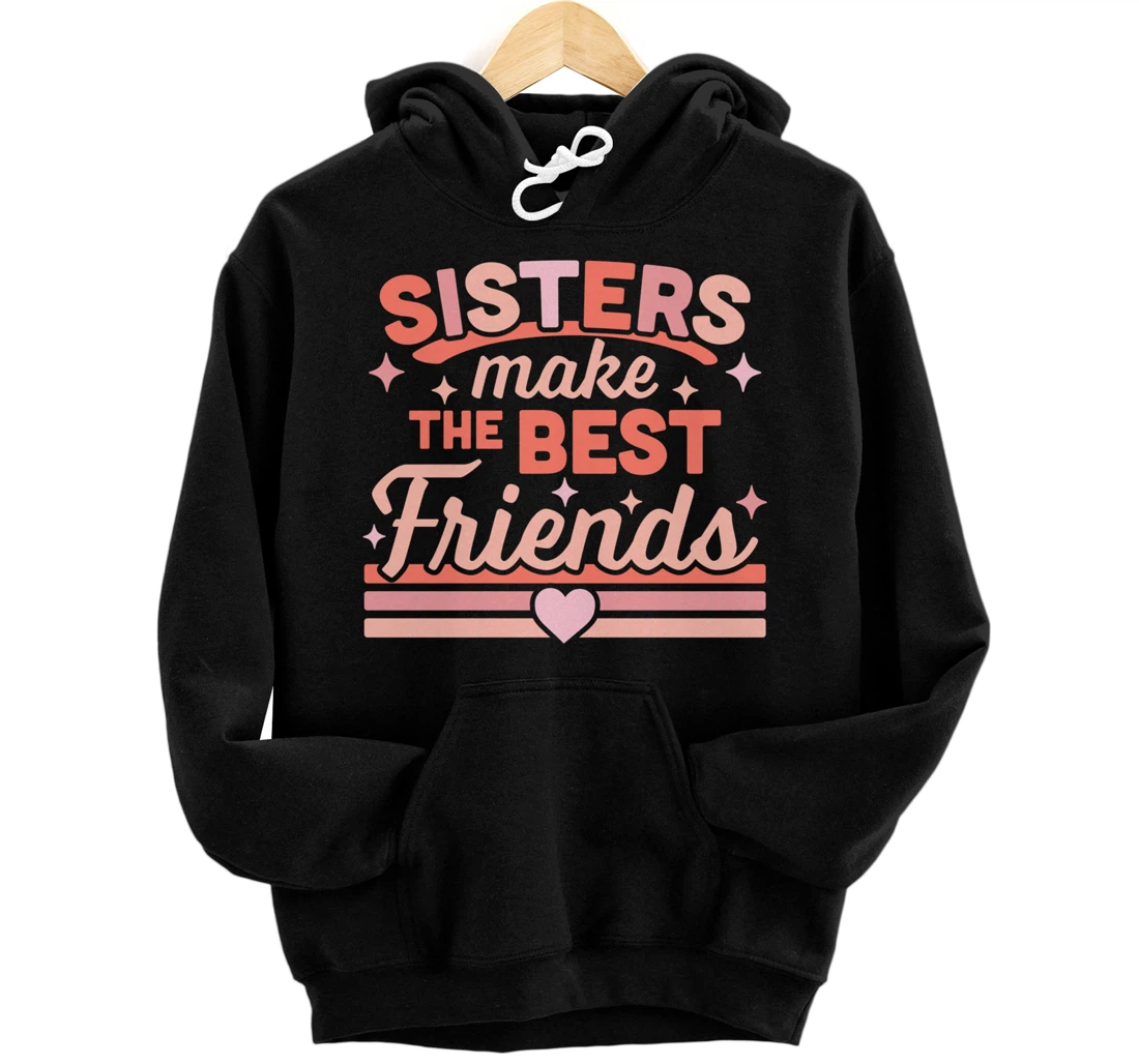 Sisters Make the Best Friends - Funny Siblings Sister Family Pullover Hoodie