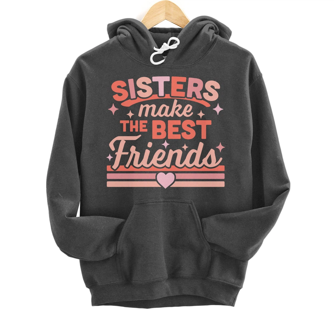 Sisters Make the Best Friends - Funny Siblings Sister Family Pullover Hoodie