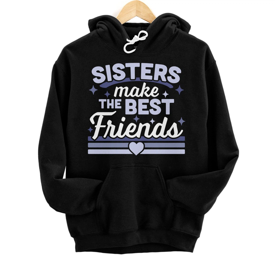 Sisters Make the Best Friends - Funny Siblings Sister Family Pullover Hoodie