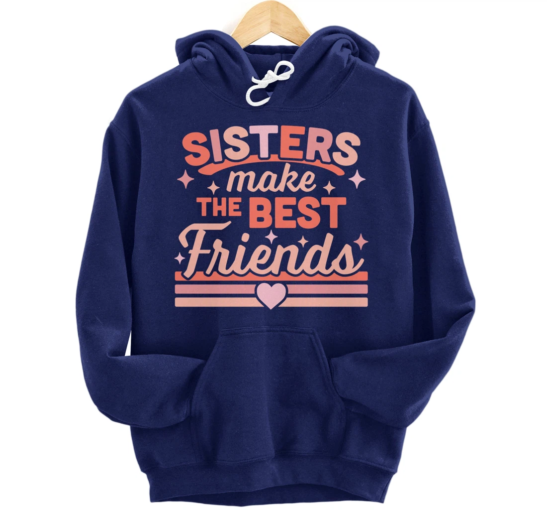 Sisters Make the Best Friends - Funny Siblings Sister Family Pullover Hoodie