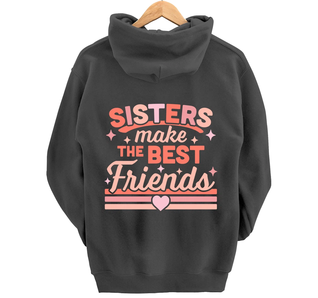 Sisters Make the Best Friends - Funny Siblings Sister Family Pullover Hoodie