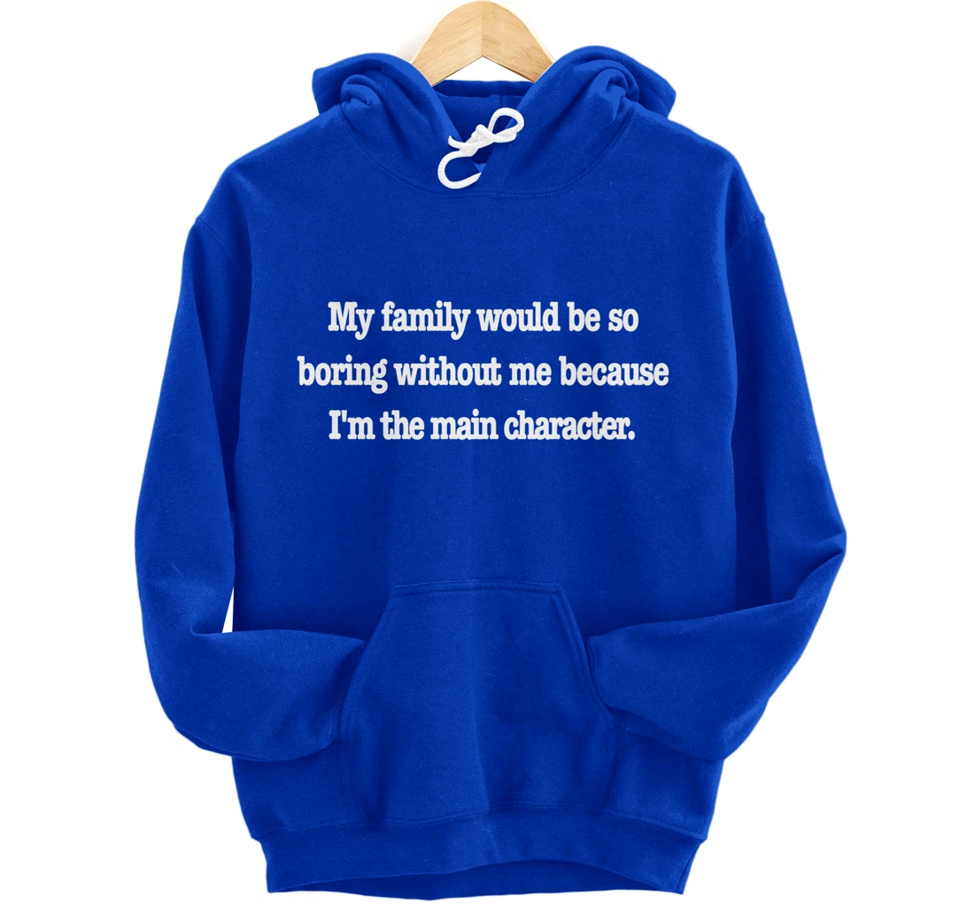 family would be so boring without me, fun quirky family joke Pullover Hoodie