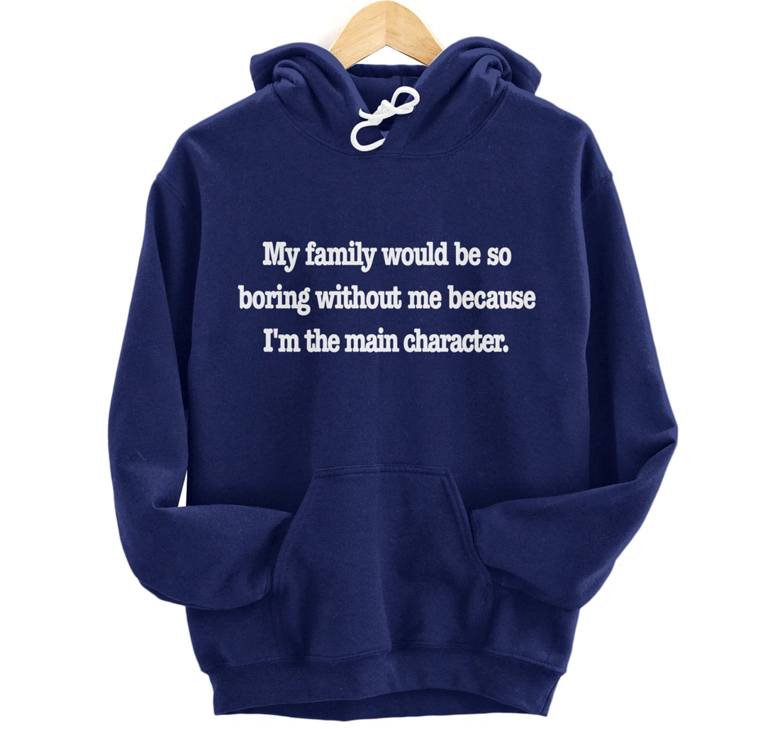 family would be so boring without me, fun quirky family joke Pullover Hoodie