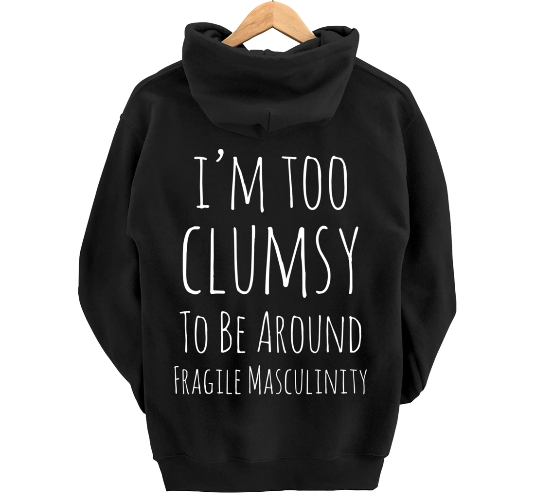 I'm Too Clumsy To Be Around Fragile Masculinity Pro Feminist Pullover Hoodie