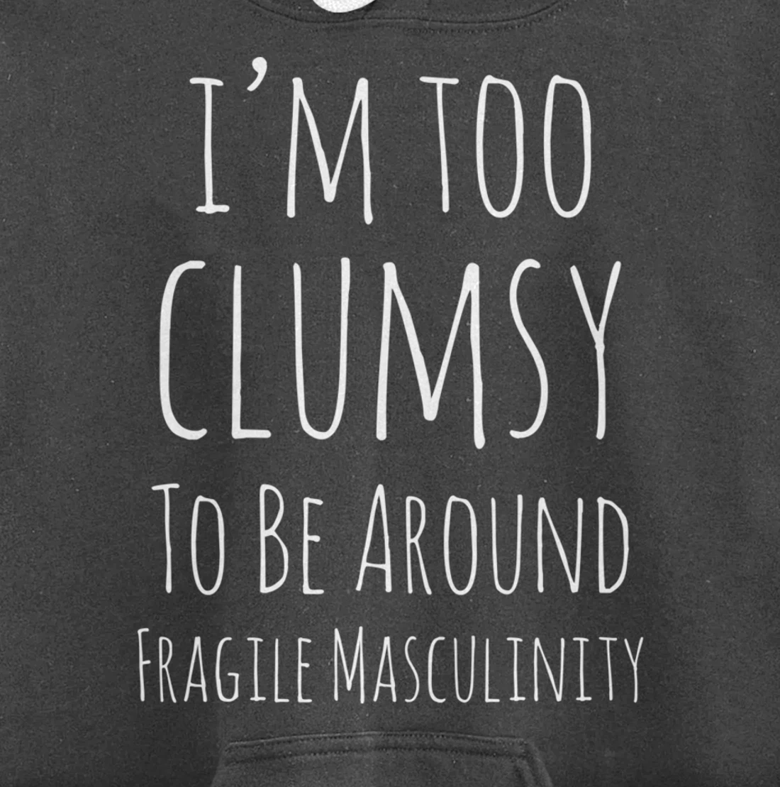 I'm Too Clumsy To Be Around Fragile Masculinity Pro Feminist Pullover Hoodie