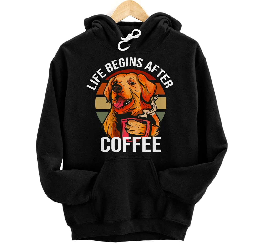 Golden Retriever Dog Drinking Life Begins After Coffee Day Pullover Hoodie