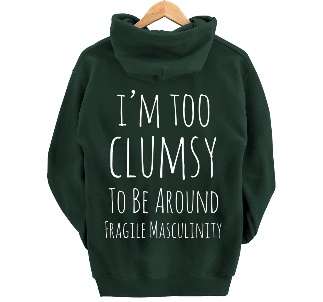 I'm Too Clumsy To Be Around Fragile Masculinity Pro Feminist Pullover Hoodie