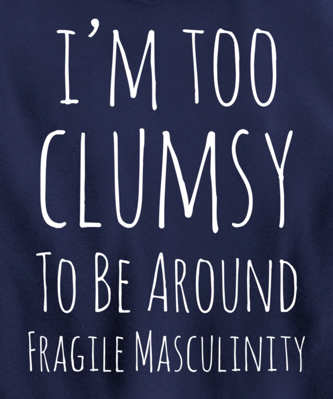 I'm Too Clumsy To Be Around Fragile Masculinity Pro Feminist Pullover Hoodie