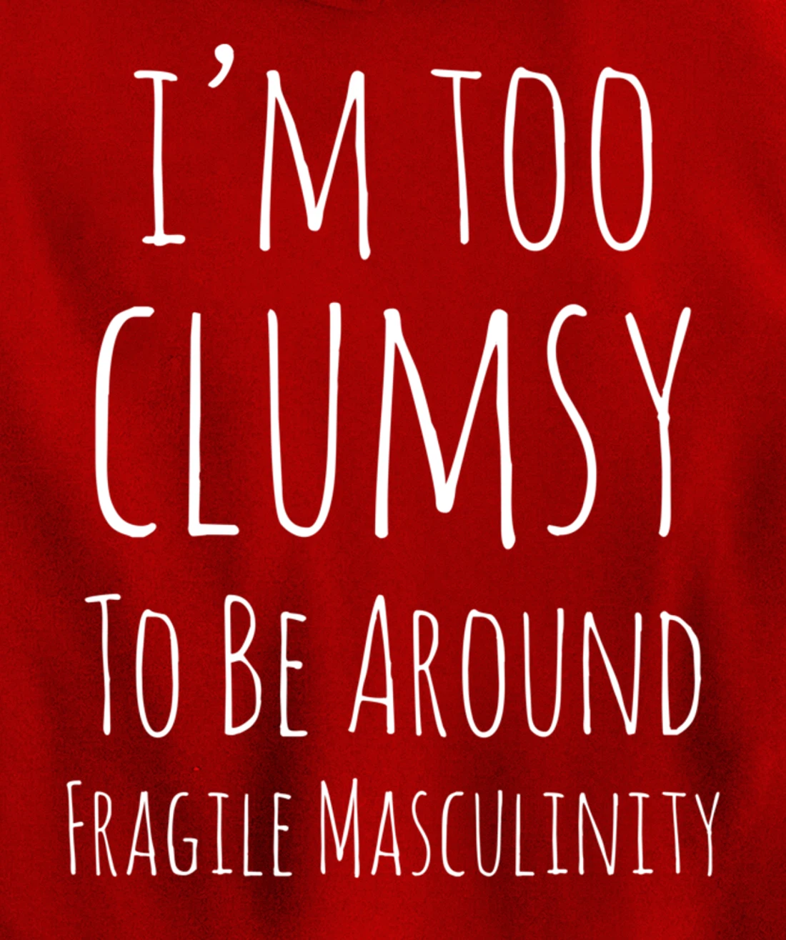 I'm Too Clumsy To Be Around Fragile Masculinity Pro Feminist Pullover Hoodie