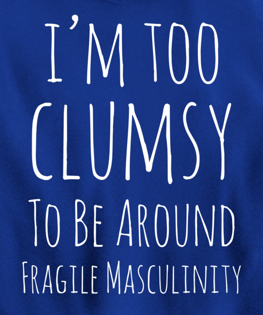 I'm Too Clumsy To Be Around Fragile Masculinity Pro Feminist Pullover Hoodie