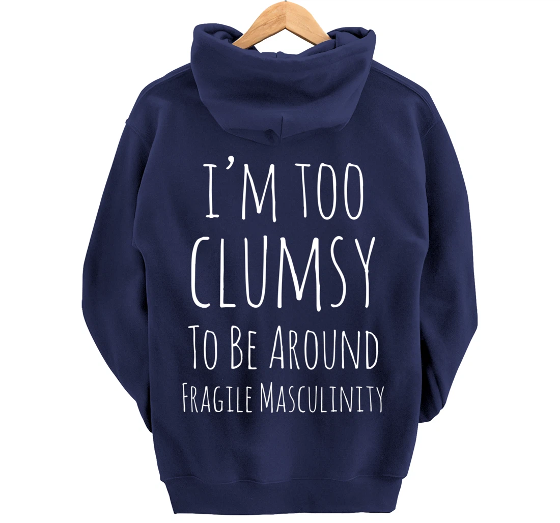 I'm Too Clumsy To Be Around Fragile Masculinity Pro Feminist Pullover Hoodie