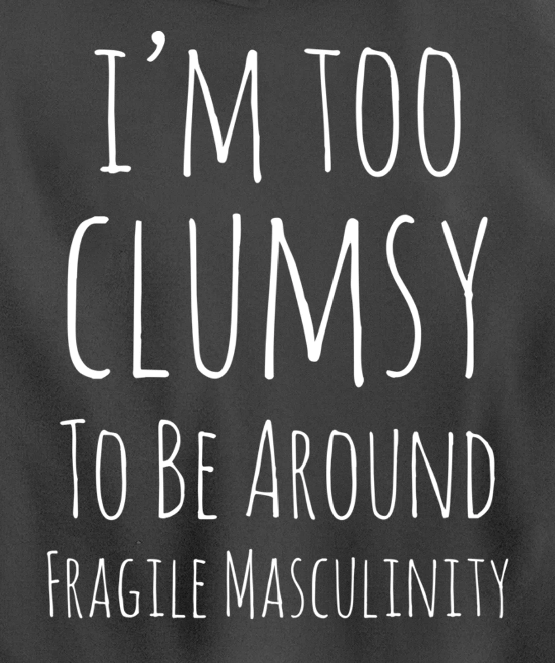 I'm Too Clumsy To Be Around Fragile Masculinity Pro Feminist Pullover Hoodie