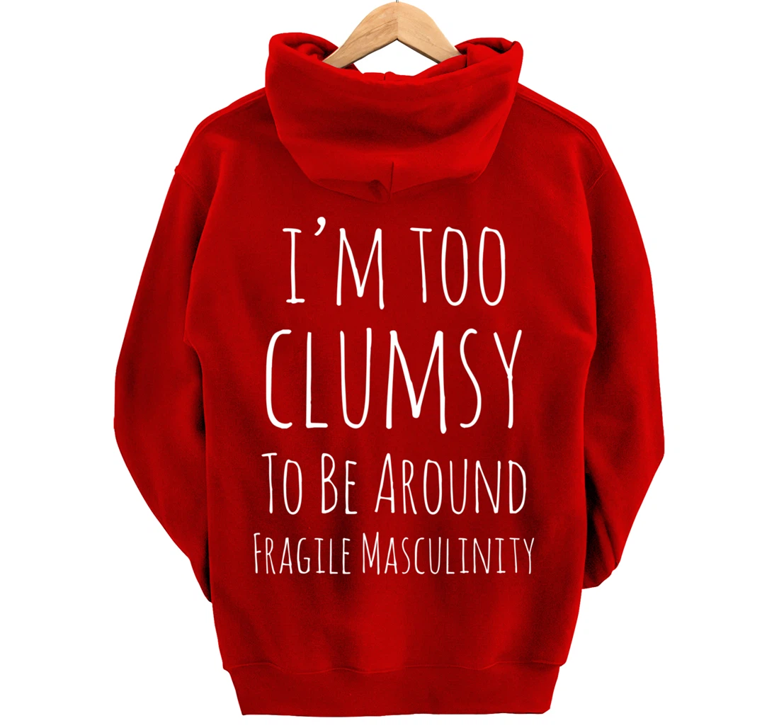 I'm Too Clumsy To Be Around Fragile Masculinity Pro Feminist Pullover Hoodie