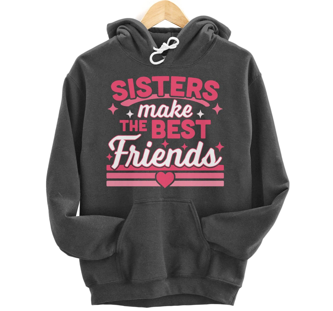 Sisters Make the Best Friends - Funny Siblings Sister Family Pullover Hoodie