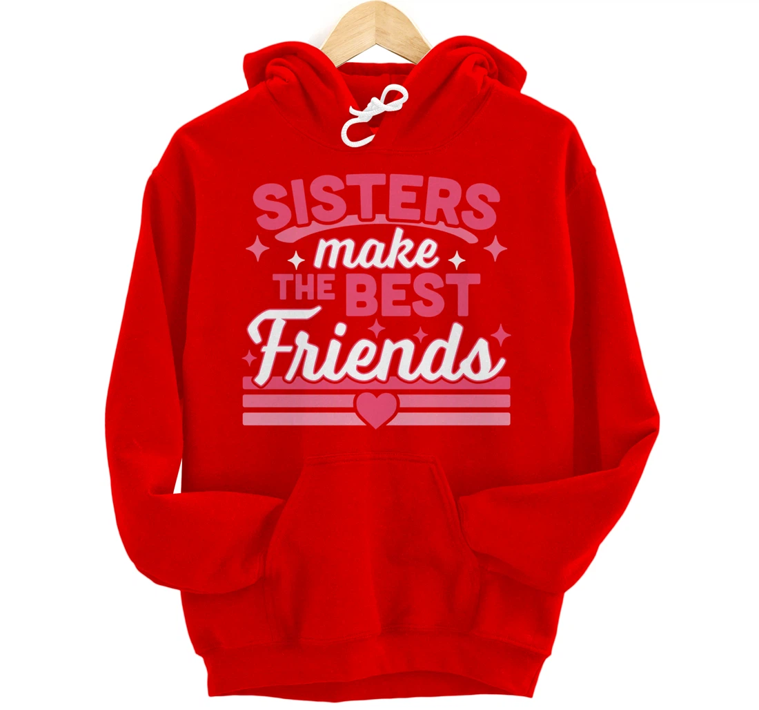Sisters Make the Best Friends - Funny Siblings Sister Family Pullover Hoodie