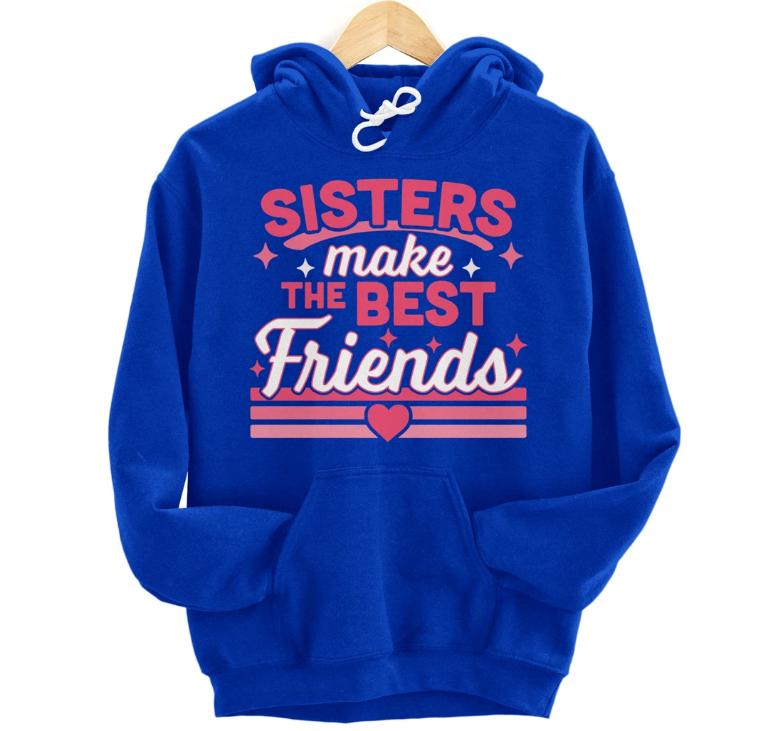 Sisters Make the Best Friends - Funny Siblings Sister Family Pullover Hoodie