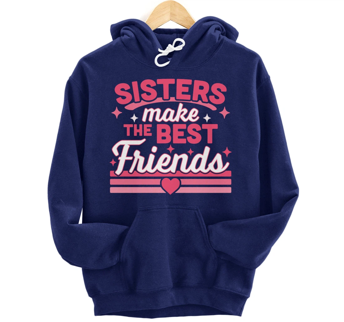 Sisters Make the Best Friends - Funny Siblings Sister Family Pullover Hoodie