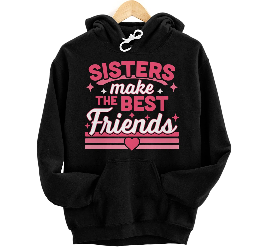 Sisters Make the Best Friends - Funny Siblings Sister Family Pullover Hoodie