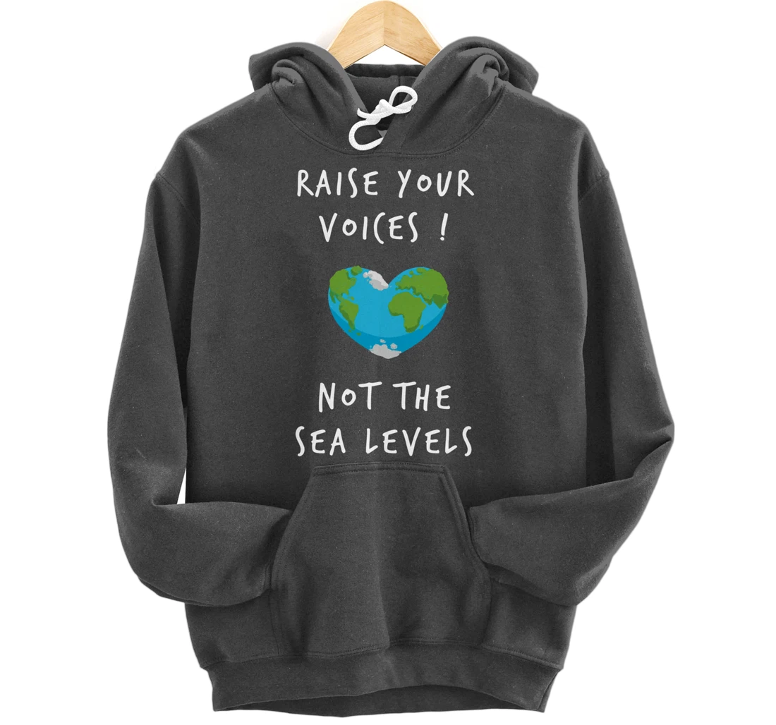 Raise Voices Not Sea Levels - Funny Climate Change Nature Pullover Hoodie