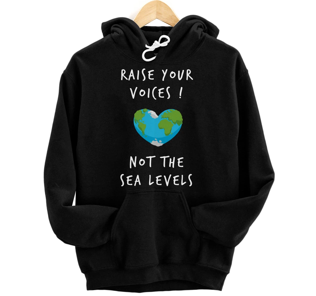 Raise Voices Not Sea Levels - Funny Climate Change Nature Pullover Hoodie