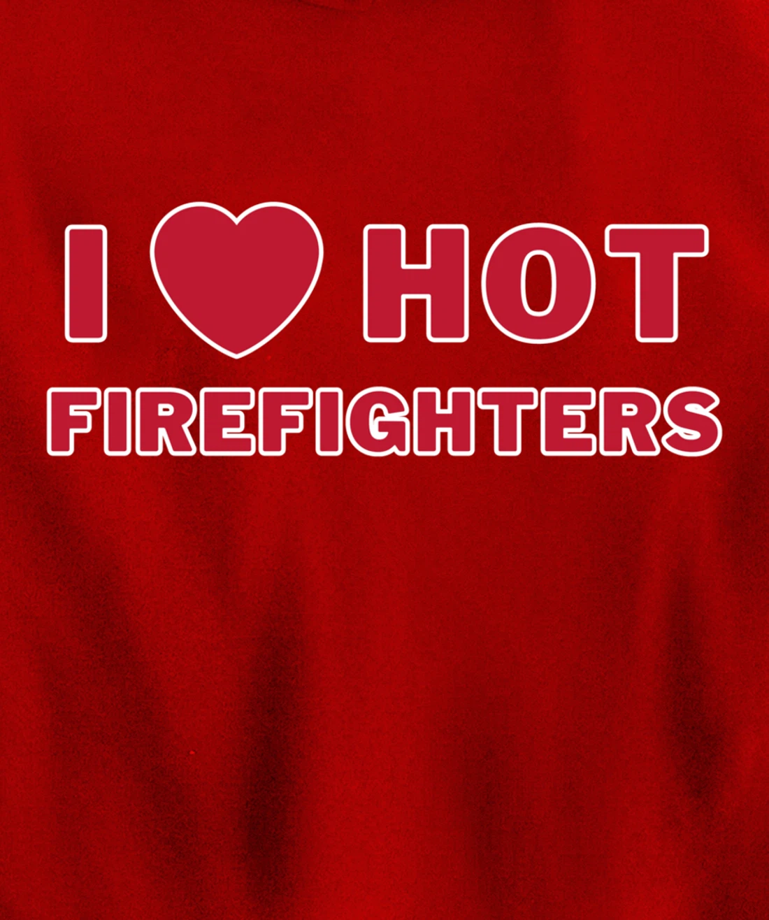 I Heart Hot Firefighters I Love Hot Firefighters Pullover Hoodie
