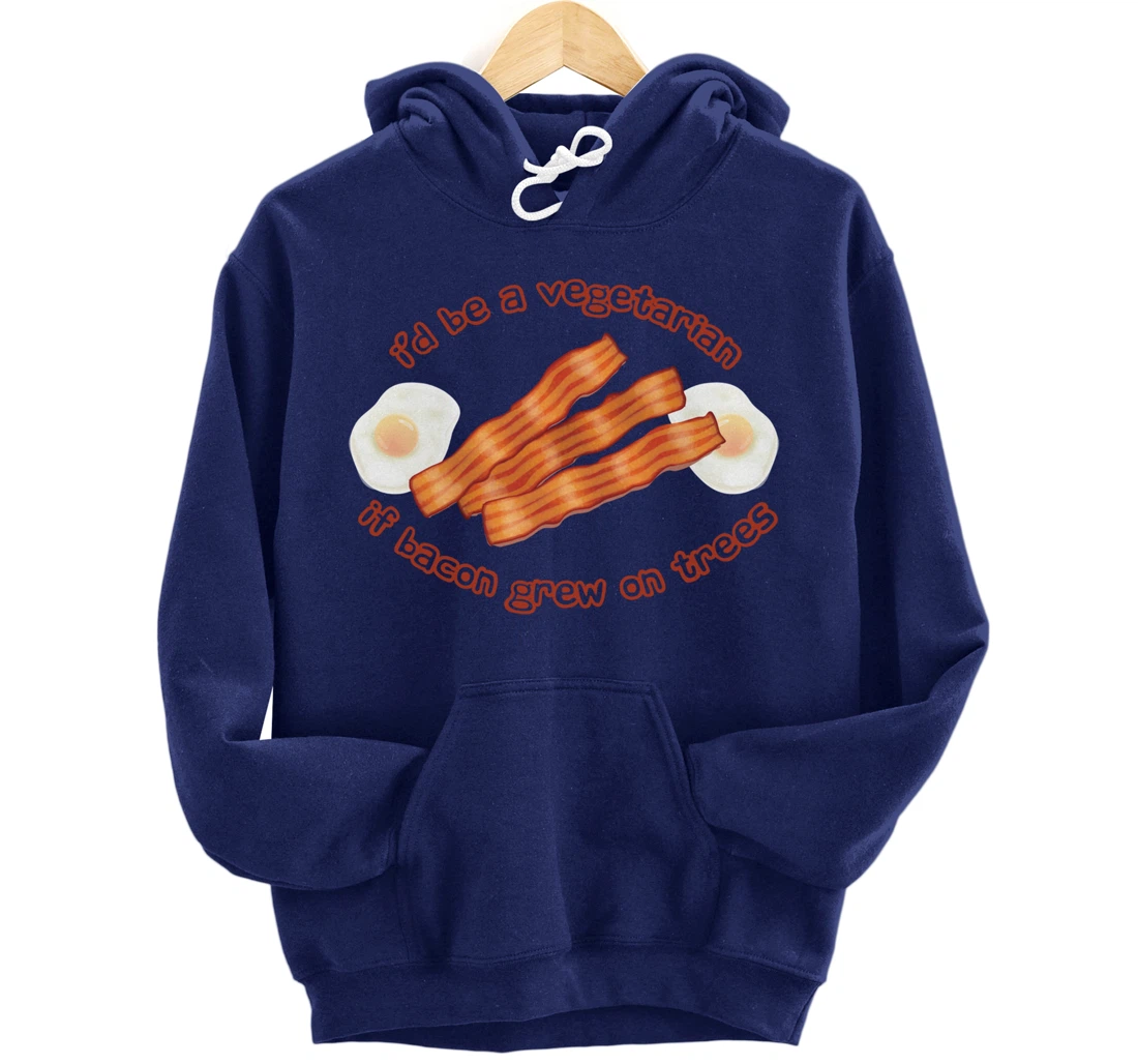 I'd Be A Vegetarian If Bacon Grew On Trees Funny Bacon Lover Pullover Hoodie
