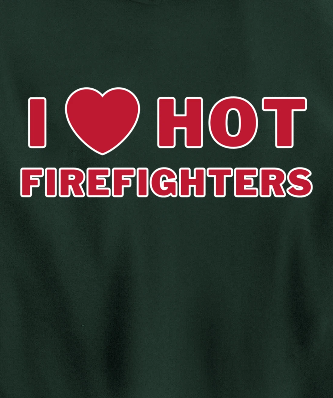 I Heart Hot Firefighters I Love Hot Firefighters Pullover Hoodie