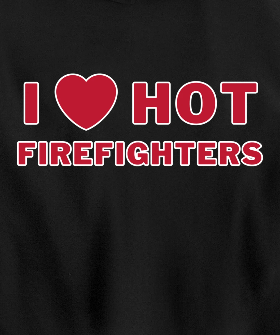 I Heart Hot Firefighters I Love Hot Firefighters Pullover Hoodie