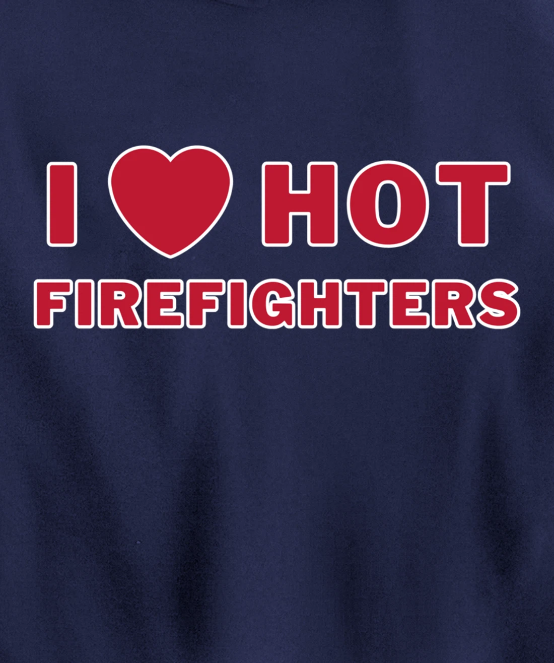 I Heart Hot Firefighters I Love Hot Firefighters Pullover Hoodie