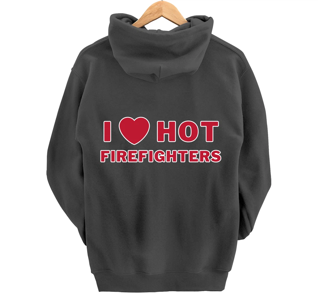 I Heart Hot Firefighters I Love Hot Firefighters Pullover Hoodie