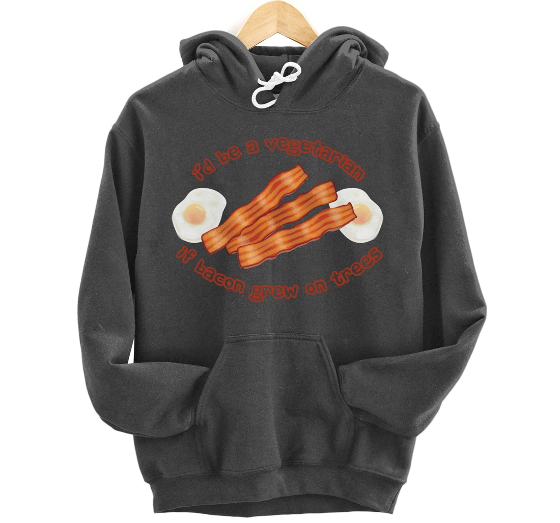 I'd Be A Vegetarian If Bacon Grew On Trees Funny Bacon Lover Pullover Hoodie