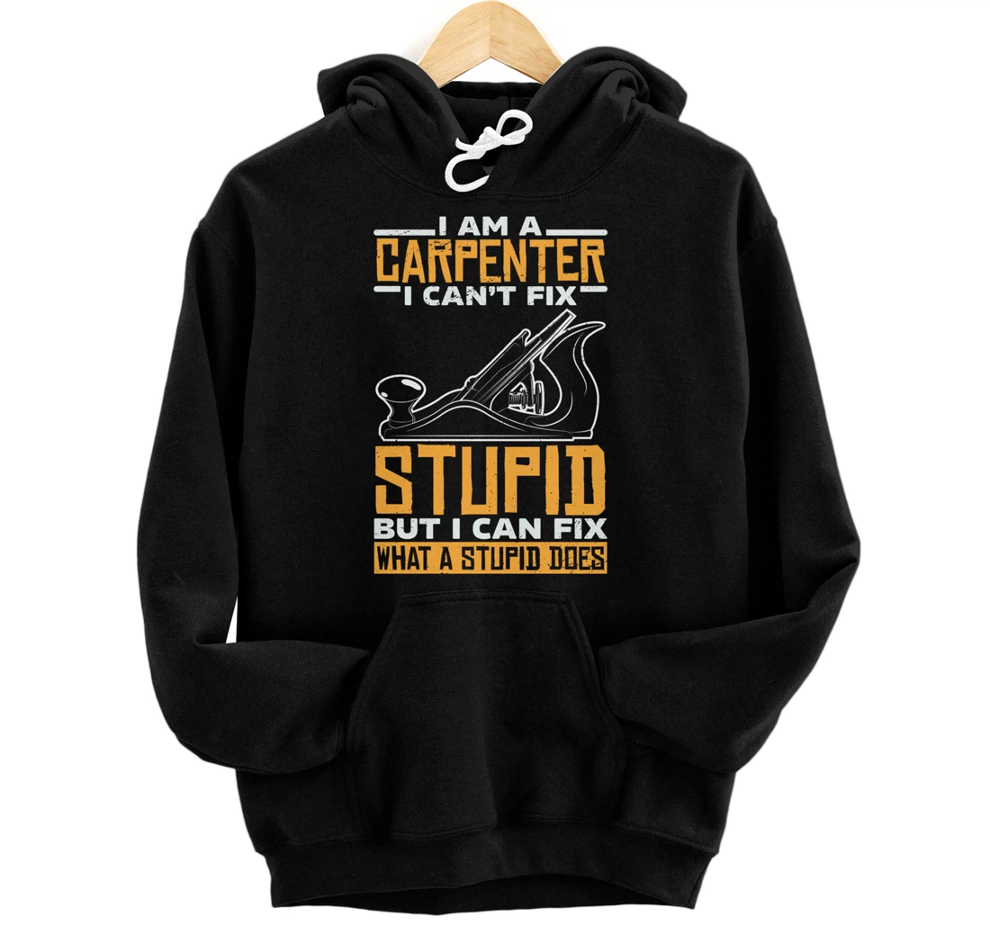 I'm a carpenter I can't fix stupidity Pullover Hoodie