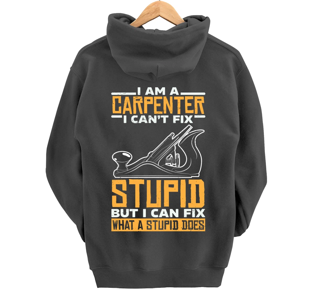 I'm a carpenter I can't fix stupidity Pullover Hoodie