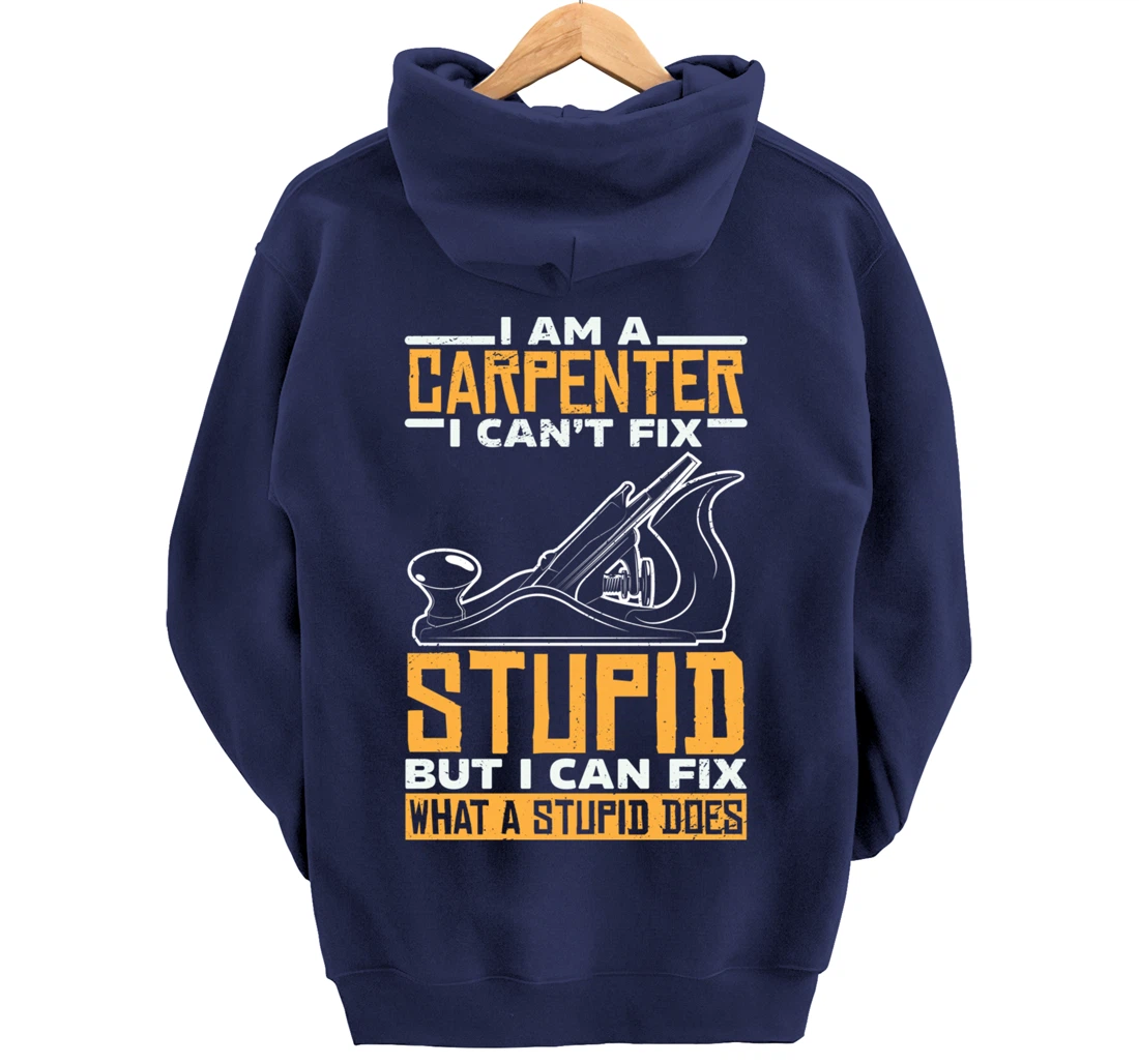 I'm a carpenter I can't fix stupidity Pullover Hoodie
