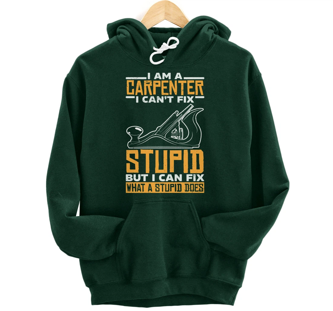 I'm a carpenter I can't fix stupidity Pullover Hoodie