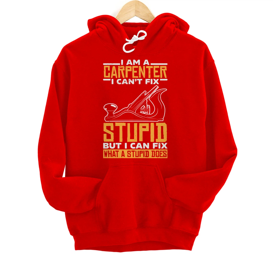 I'm a carpenter I can't fix stupidity Pullover Hoodie