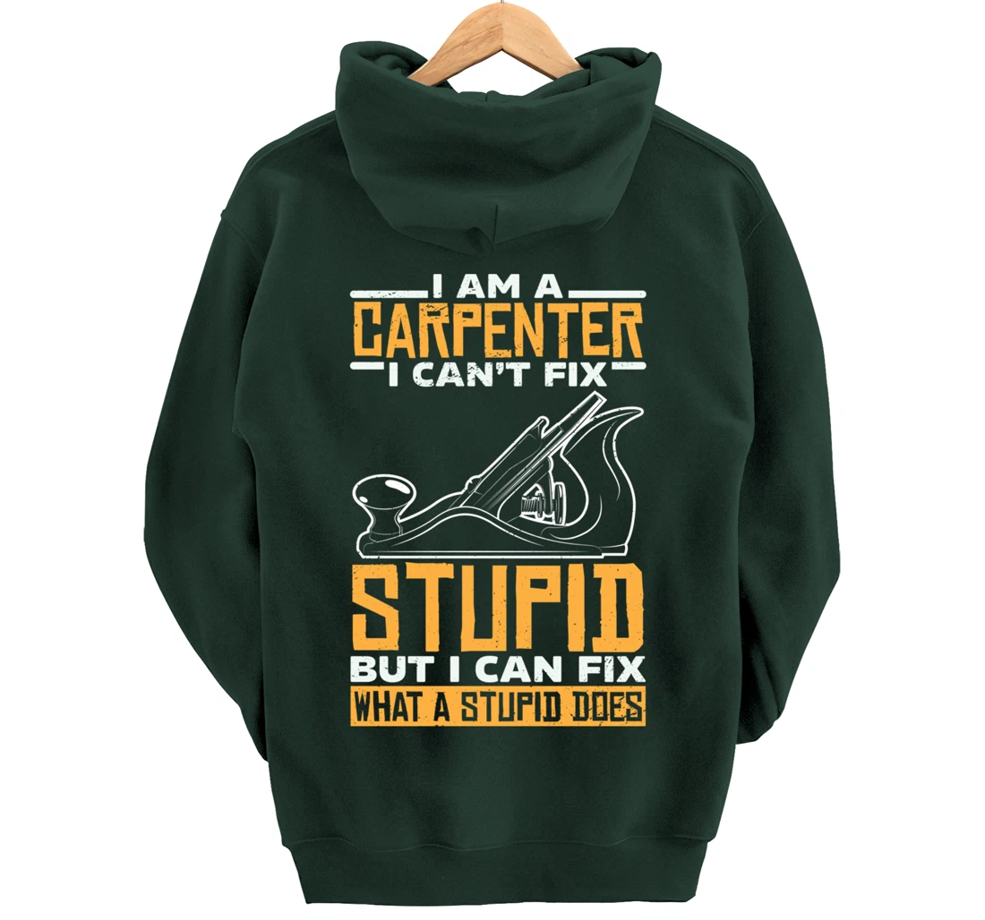 I'm a carpenter I can't fix stupidity Pullover Hoodie