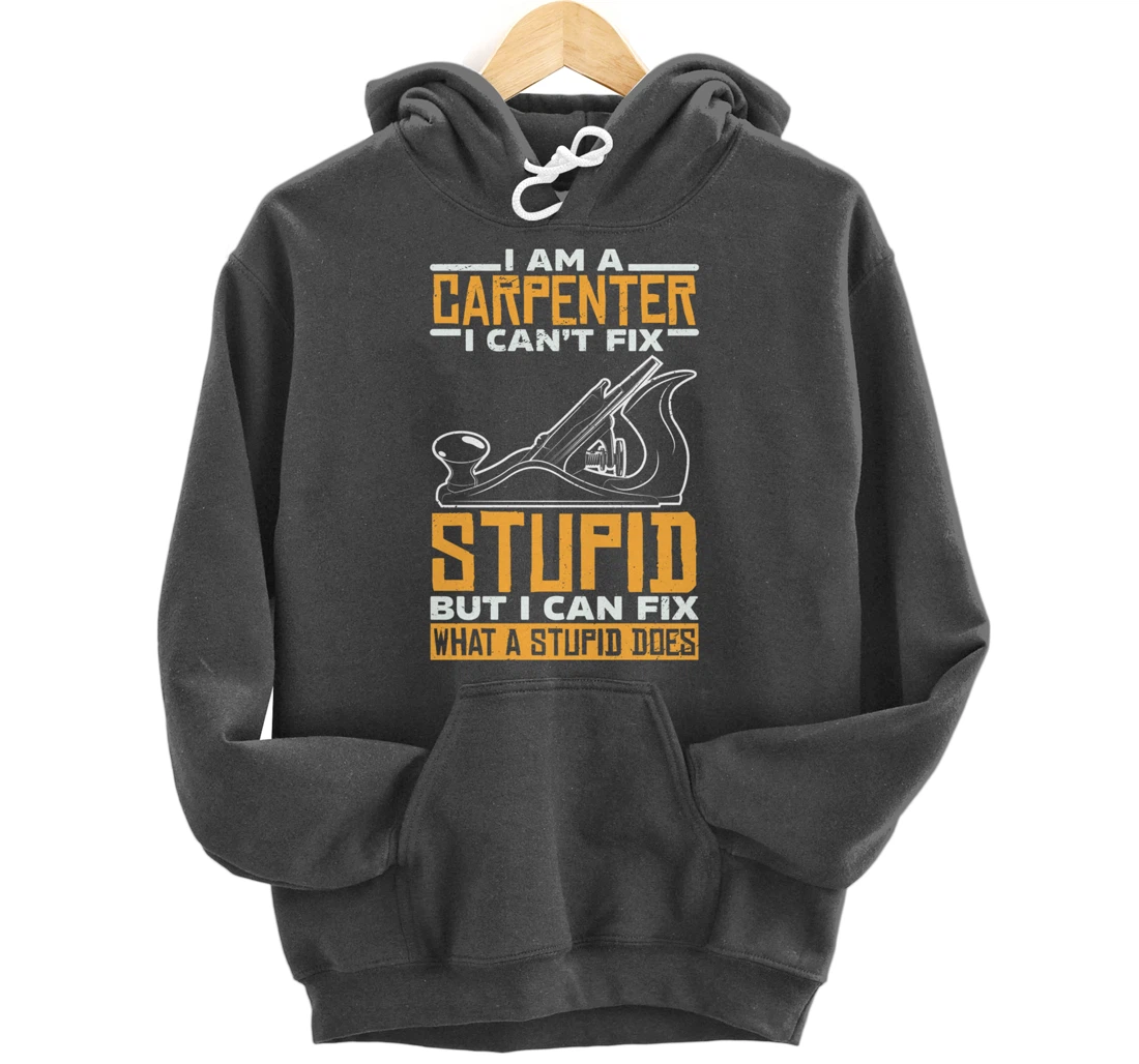 I'm a carpenter I can't fix stupidity Pullover Hoodie