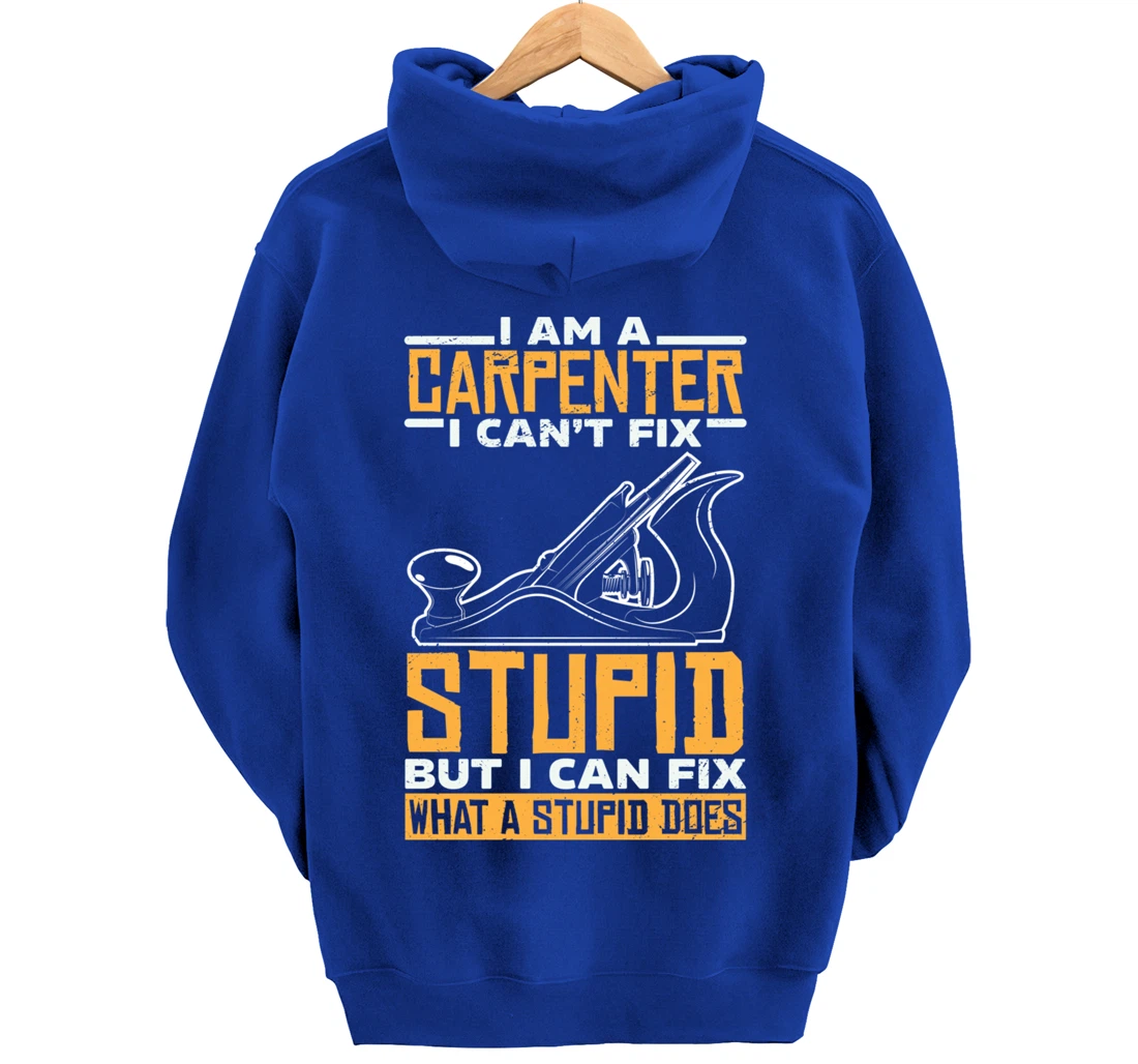 I'm a carpenter I can't fix stupidity Pullover Hoodie